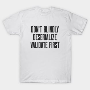 Secure Coding Don't Blindly Deserialize Validate First T-Shirt